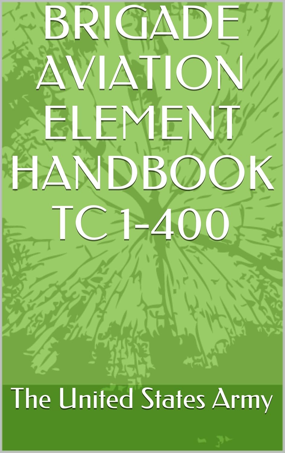 BRIGADE AVIATION ELEMENT HANDBOOK TC 1400 eBook The United States Army, Department of Defense