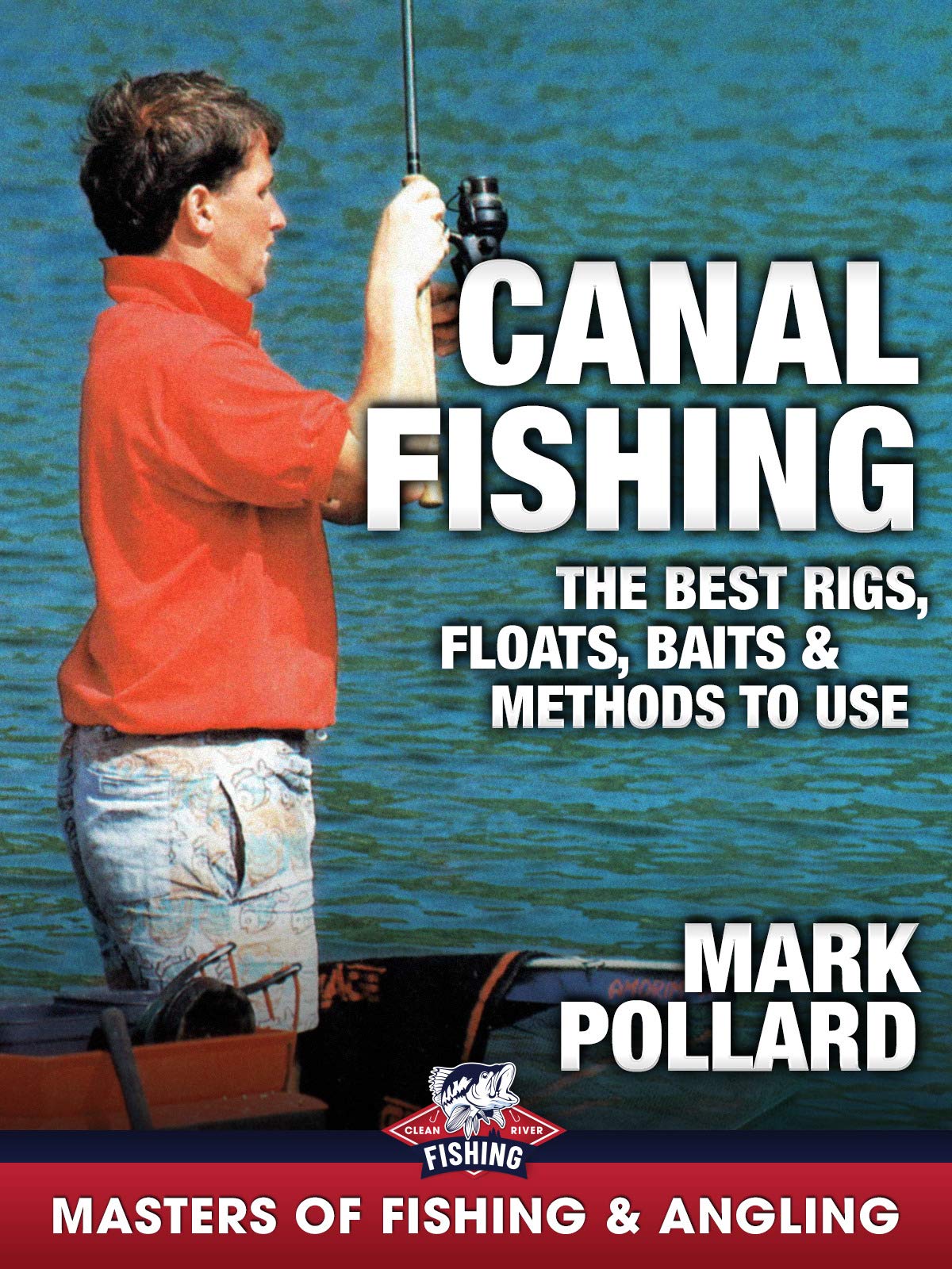 Canal Fishing: The Best Rigs, Floats, Baits & Methods to Use - Mark Pollard (Masters of Fishing & Angling)