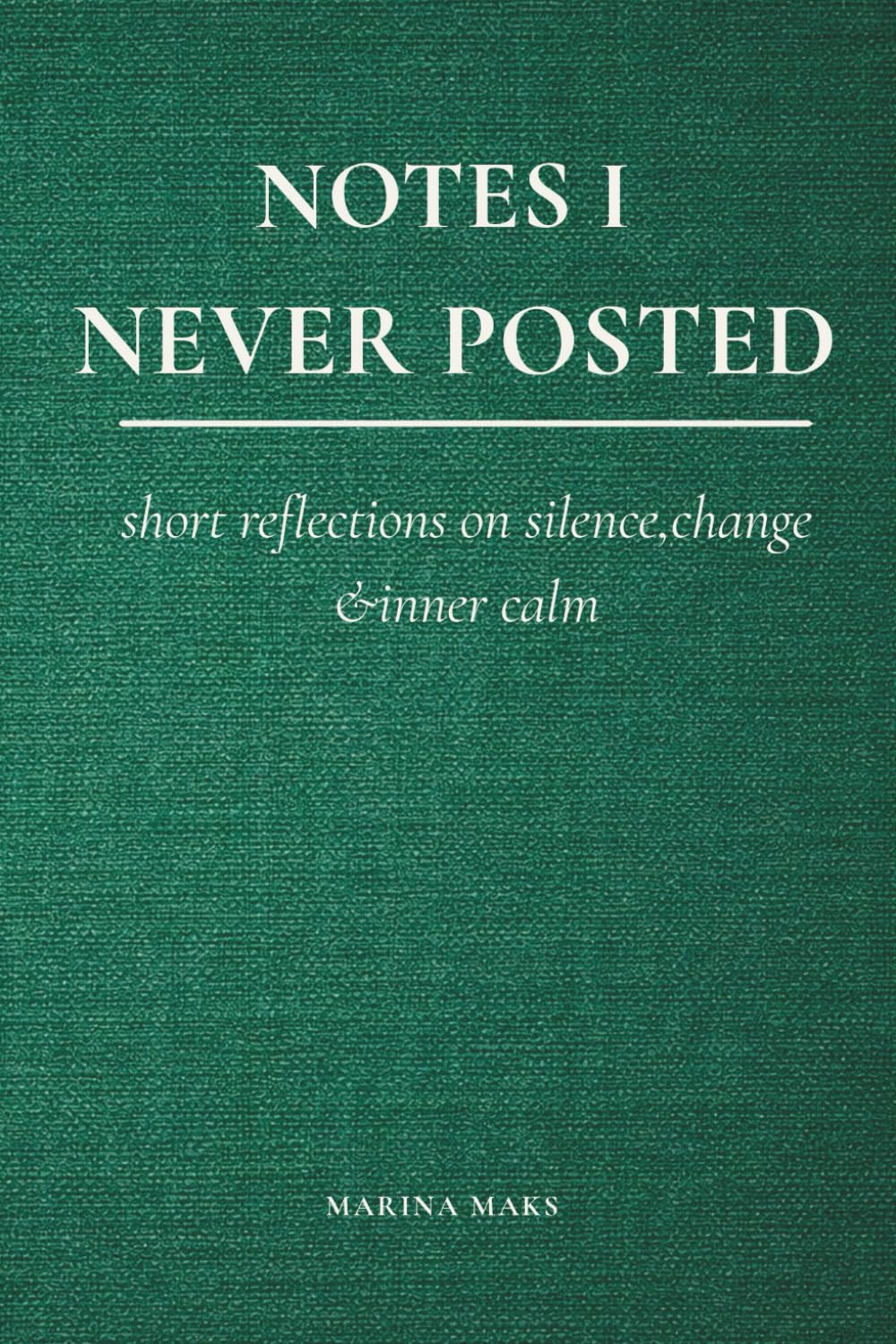 Notes I Never Posted: short reflections on silence, change & inner calm