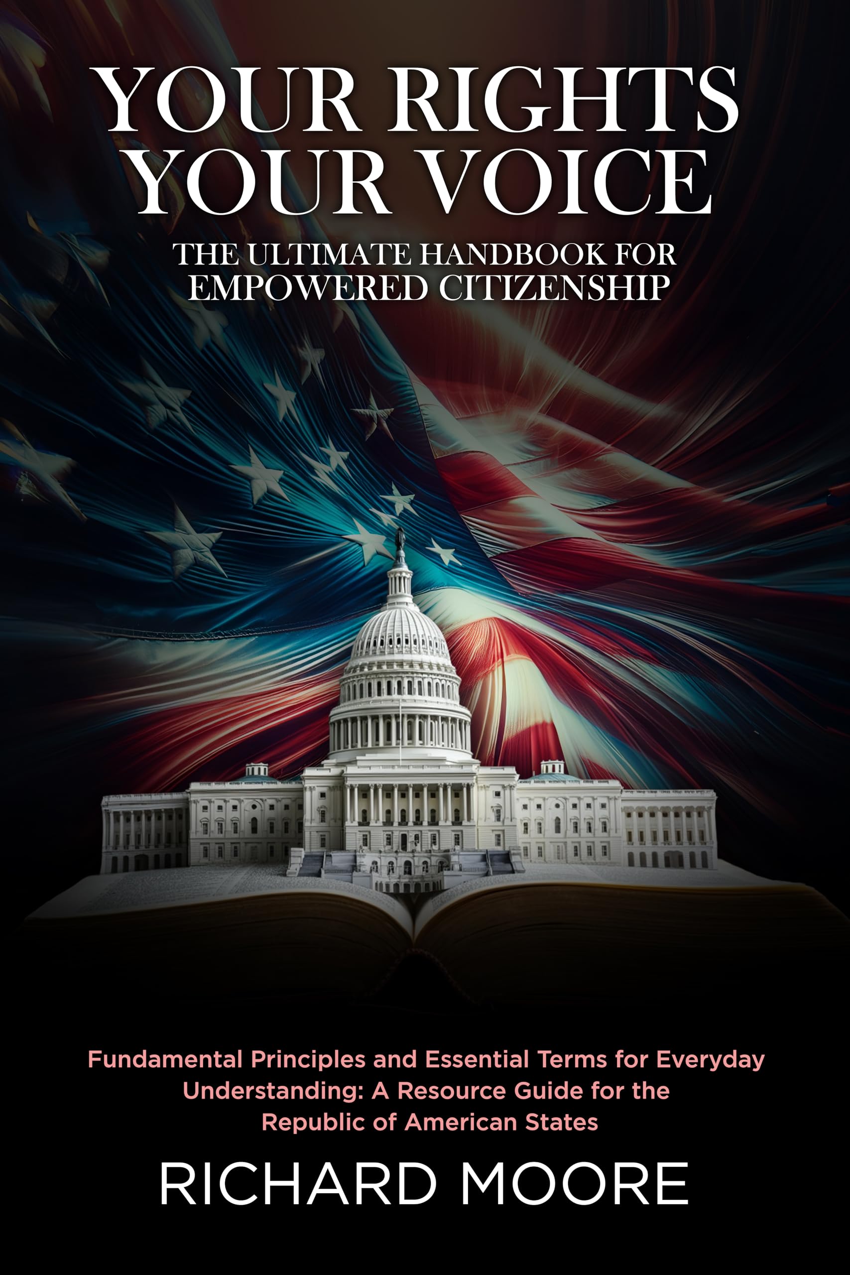 Your Rights, Your Voice: The Ultimate Handbook for Empowered Citizenship: Fundamental Principles and Essential Terms for Everyday Understanding: A resource guide for the Republic of American States