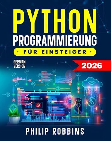 Python Programmierung Für Einsteiger: Python in 7 Tagen meistern – Praktische Übungen und Top-Tipps für den Traumjob