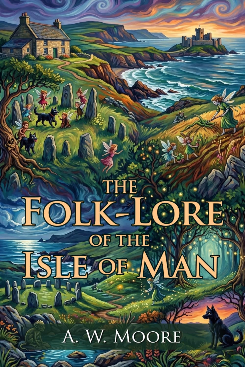 The Folk-Lore of the Isle of Man: Classic Celtic Myths and Island Legends: Island Wonders - Fully Illustrated Edition with Author Biography