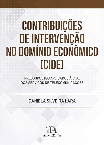 Contribuições de Intervenção no Domínio Econômico (CIDE): Pressupostos Aplicados à CIDE dos Serviços de Telecomunicações