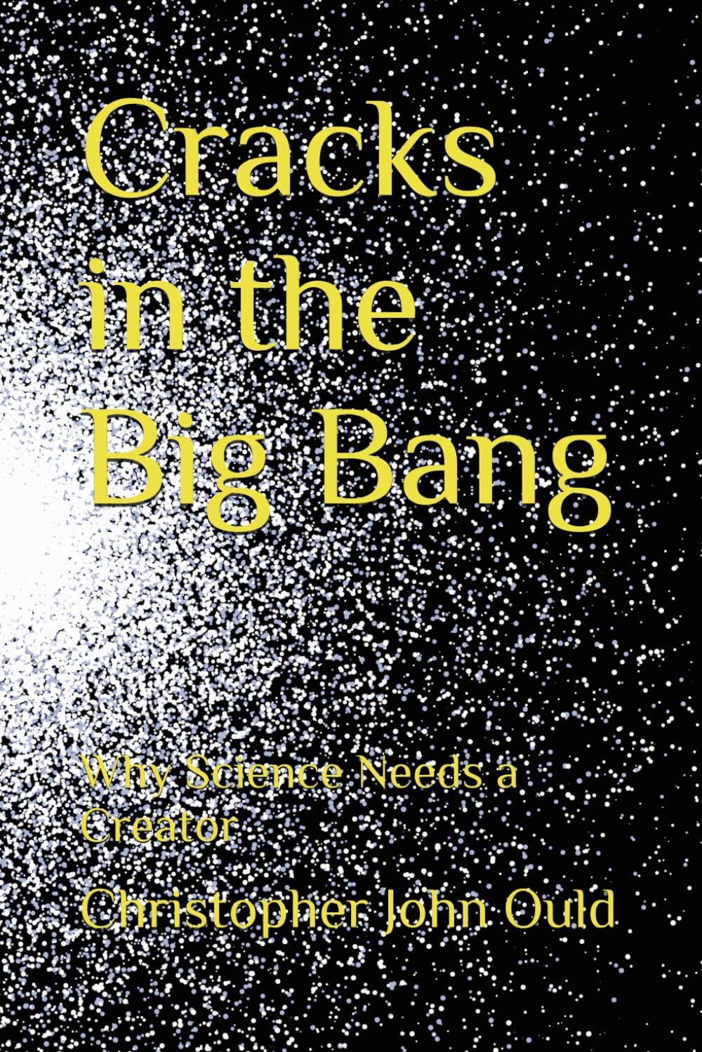 Cracks in the Big Bang: Why Science Needs a Creator (The Creator Series)