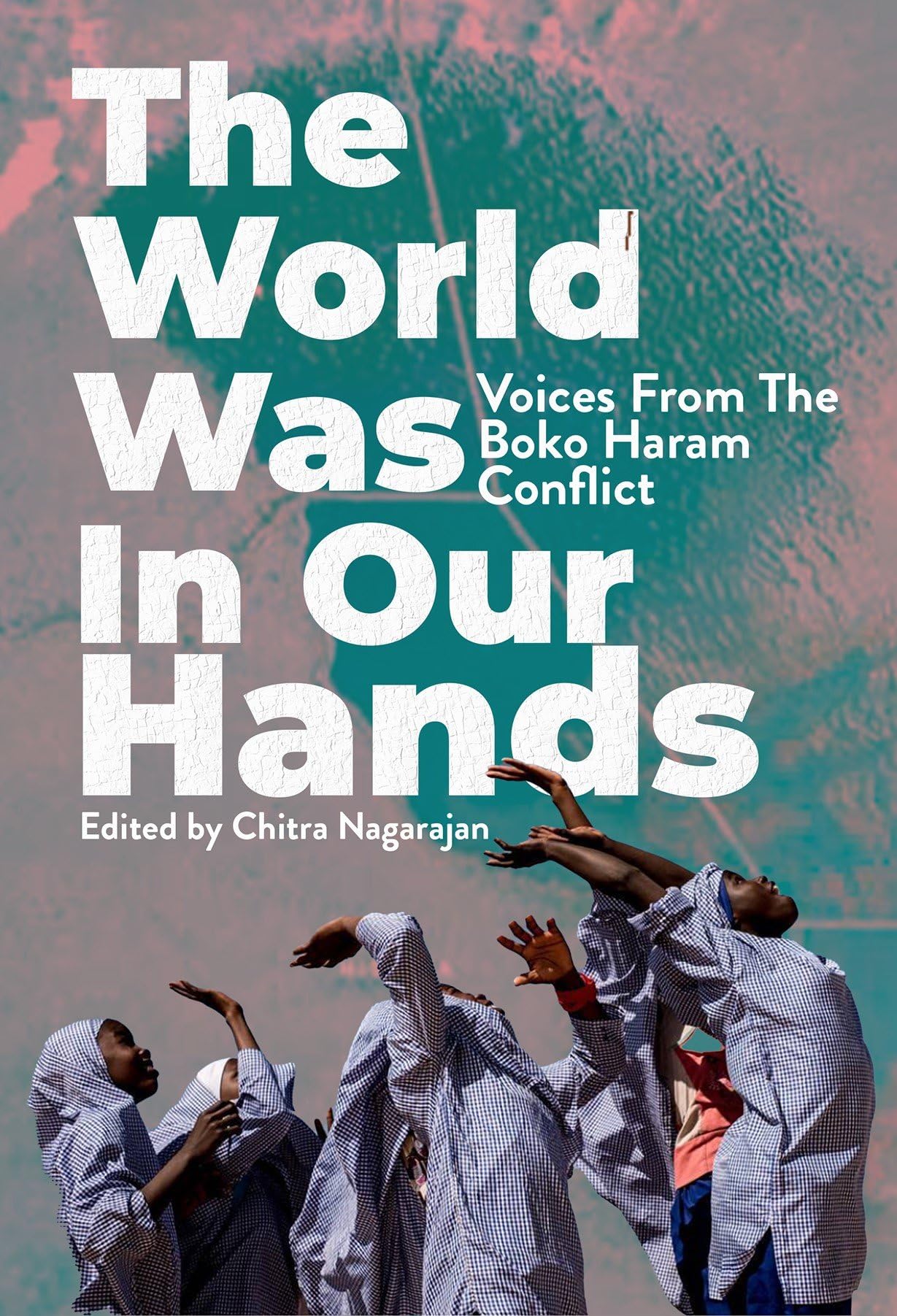 The World was in Our Hands: Voices from the Boko Haram Conflict