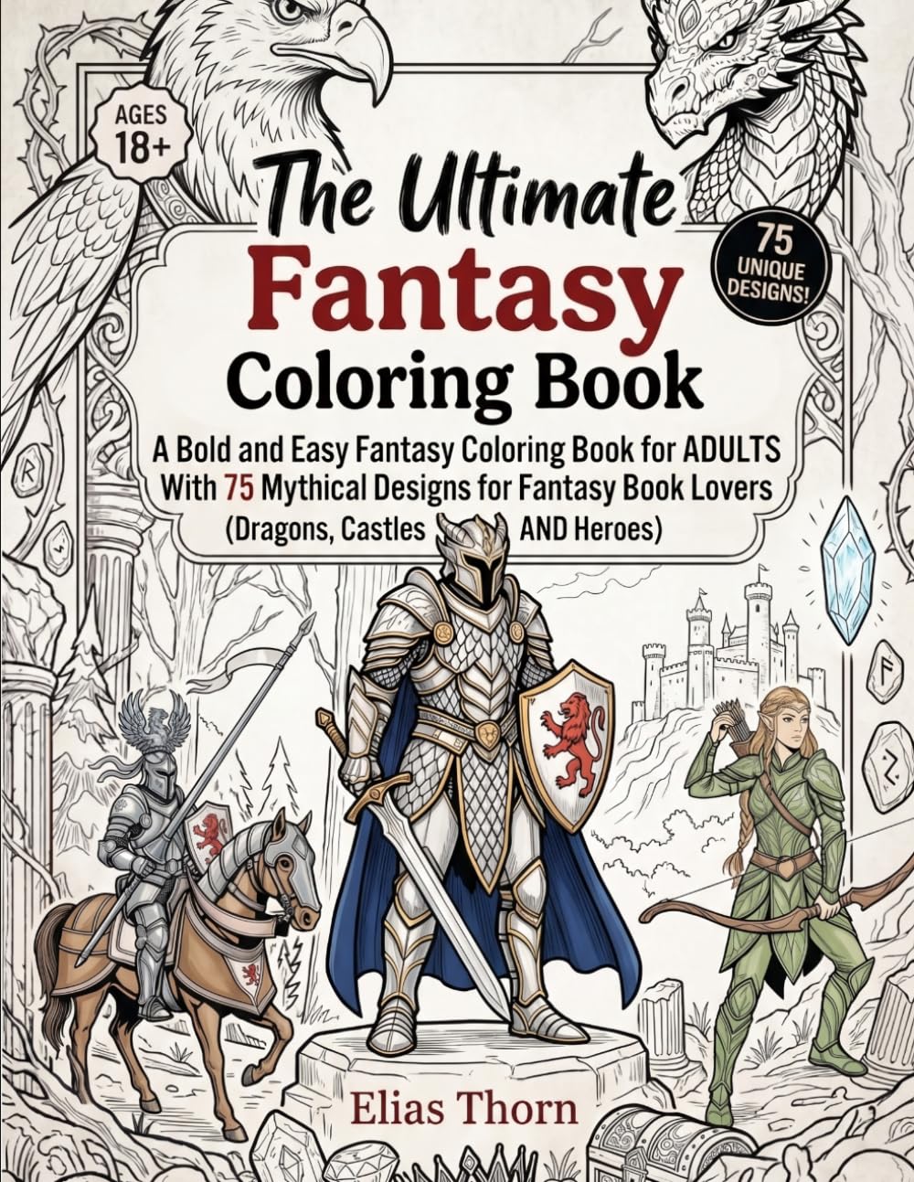 The Ultimate Fantasy Coloring Book: A Bold and Easy Fantasy Coloring Book for ADULTS With 75 Mythical Designs for Fantasy Book Lovers (Dragons, Castles and Heroes) (The Ultimate Coloring Books)