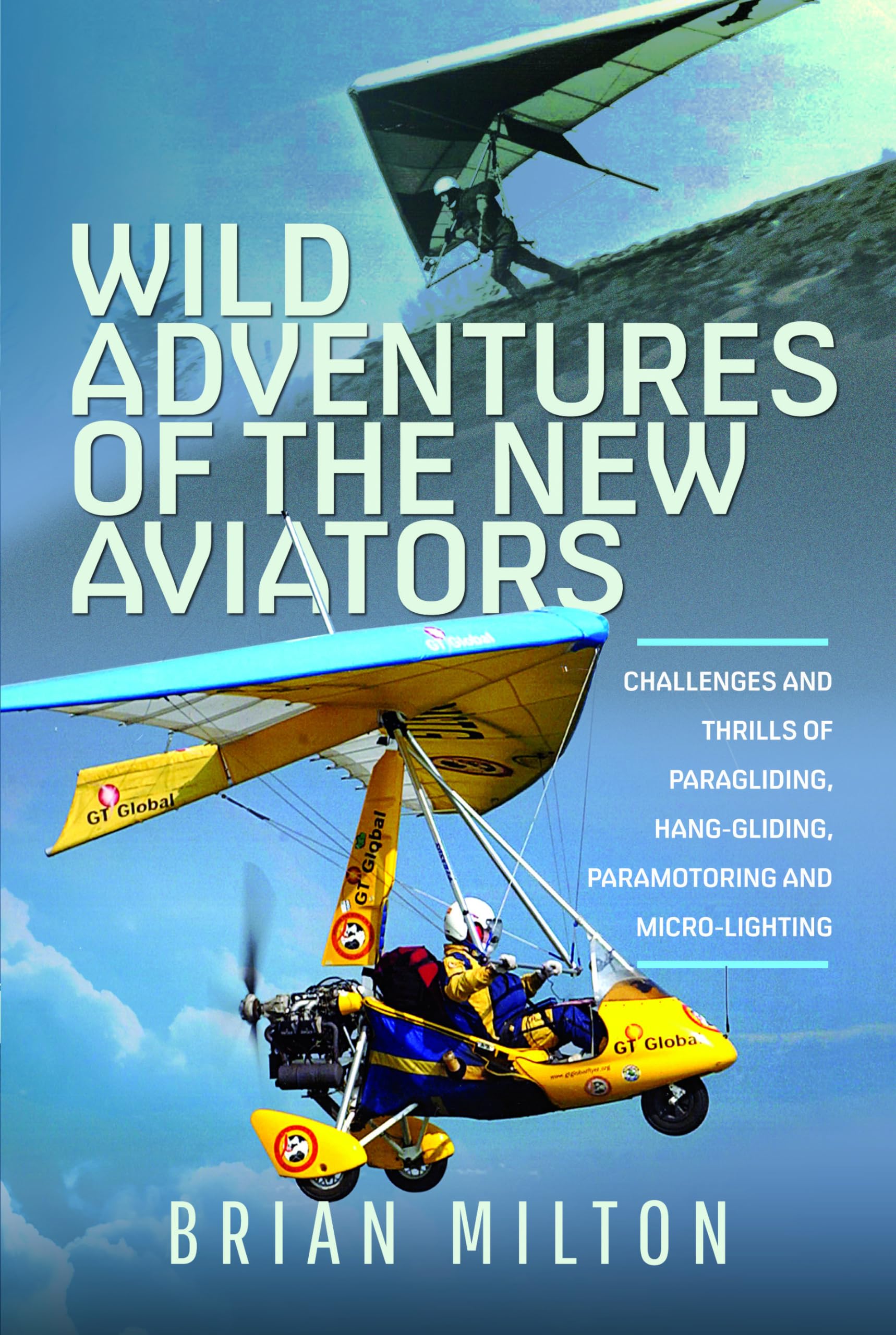 Wild Adventures of the New Aviators: Challenges and Thrills of Paragliding, Hang-gliding, Paramotoring and Micro-lighting
