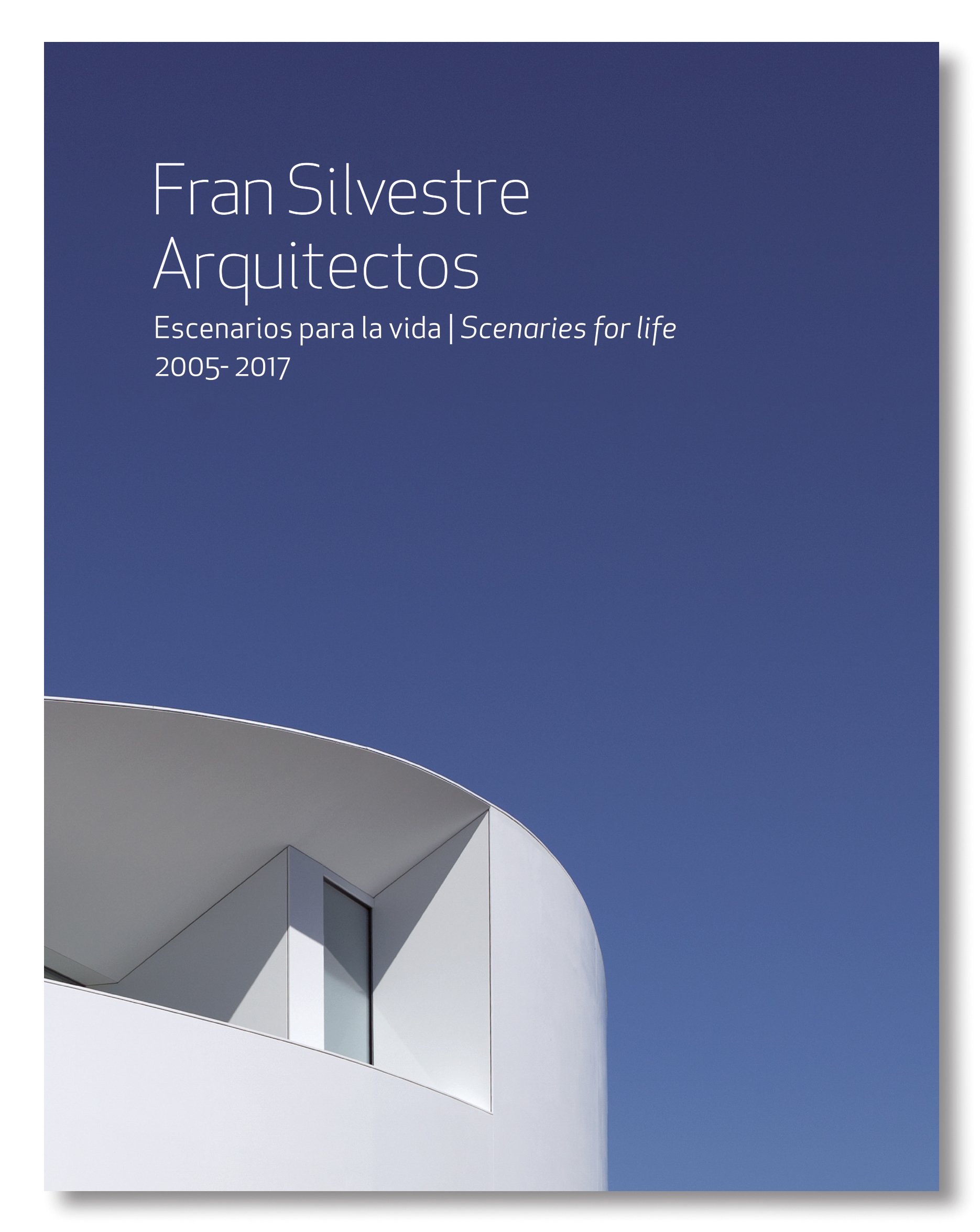 Fran Silvestre Arquitectos Escenarios para la vida 2005- 2017