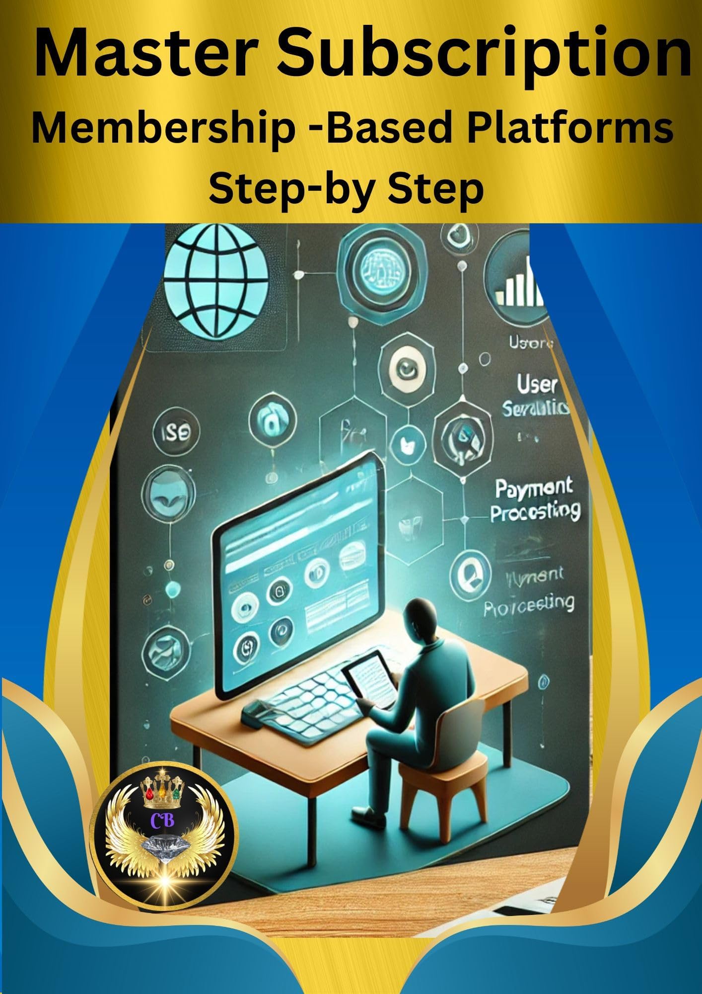 Master Subscription Membership Based Platforms: Step by Step: Your Revenue-Generating Membership Site :Your Secret Goldmine