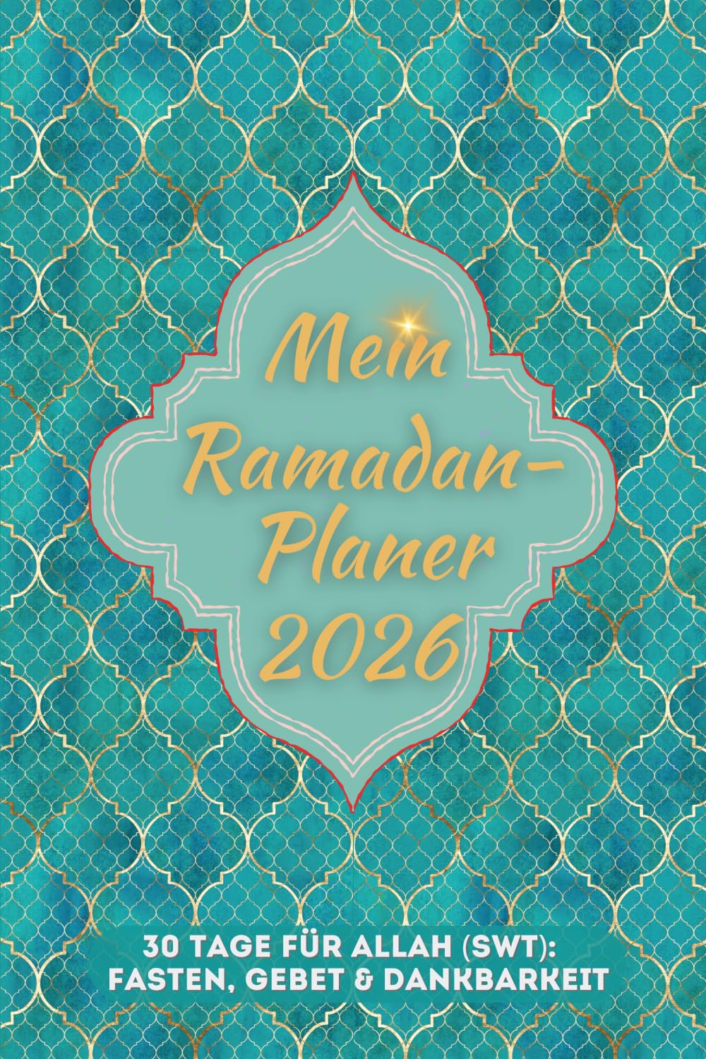 Mein Ramadan: 30 Tage für Allah (SWT): Fasten, Gebet & Dankbarkeit