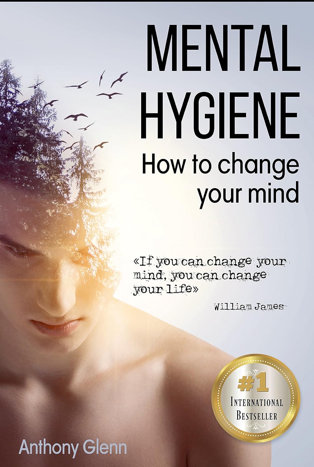 Mental Hygiene: How To Change Your Mind (self development academy, self development workbook, Happiness Project, Happiness Code, Mind Over Mood, Authentic … Unlimited) (Success Mindset Book 1)