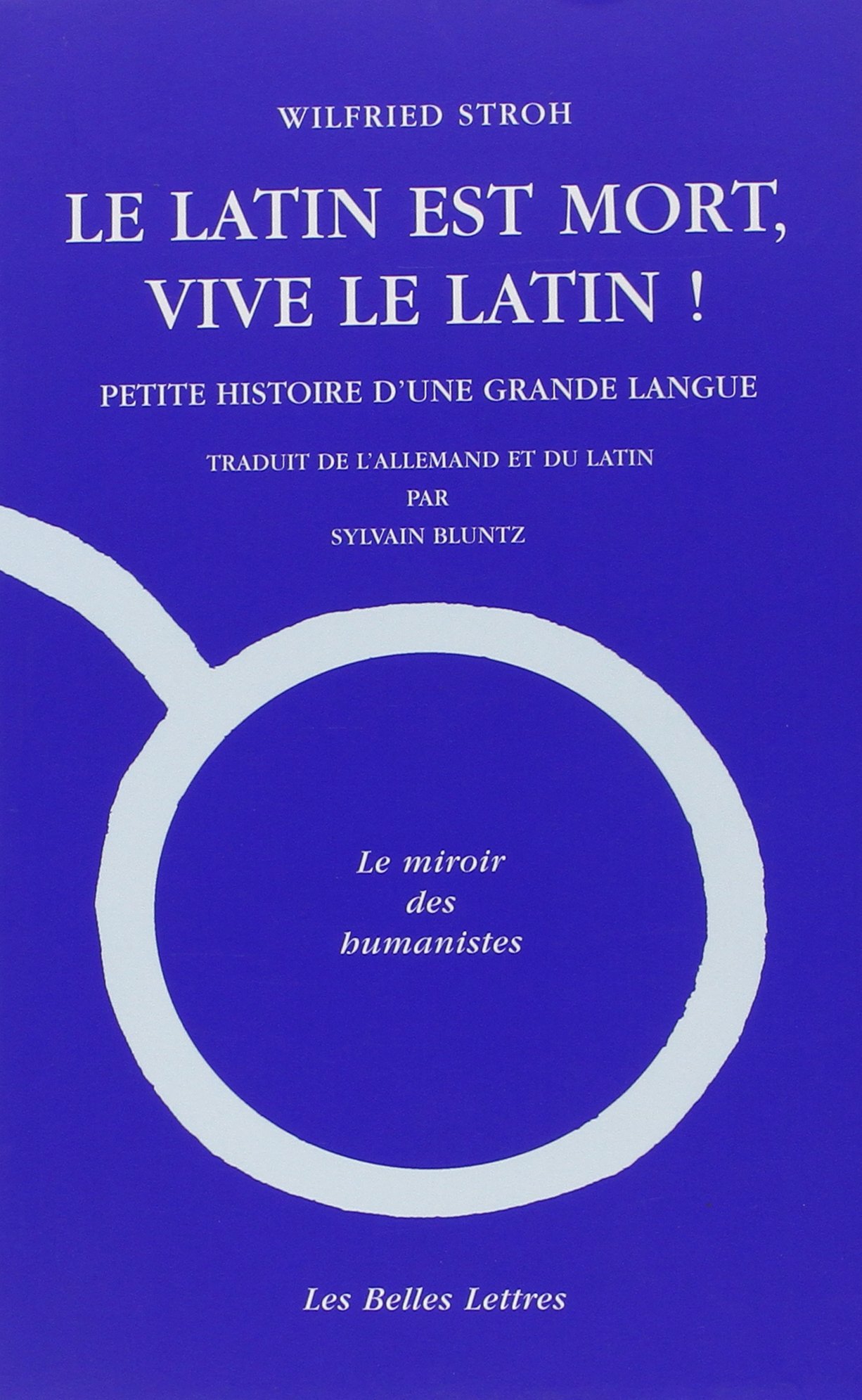 Le Latin Est Mort, Vive Le Latin !: Petite histoire d'une grande langue (Le Miroir Des Humanistes)