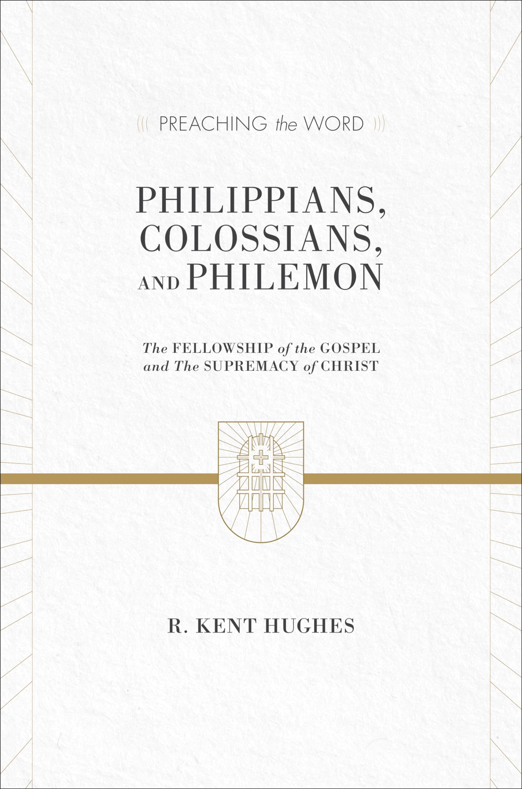 Philippians, Colossians, and Philemon: The Fellowship of the Gospel and The Supremacy of Christ (2 volumes in 1 / ESV Edition) (Preaching the Word)