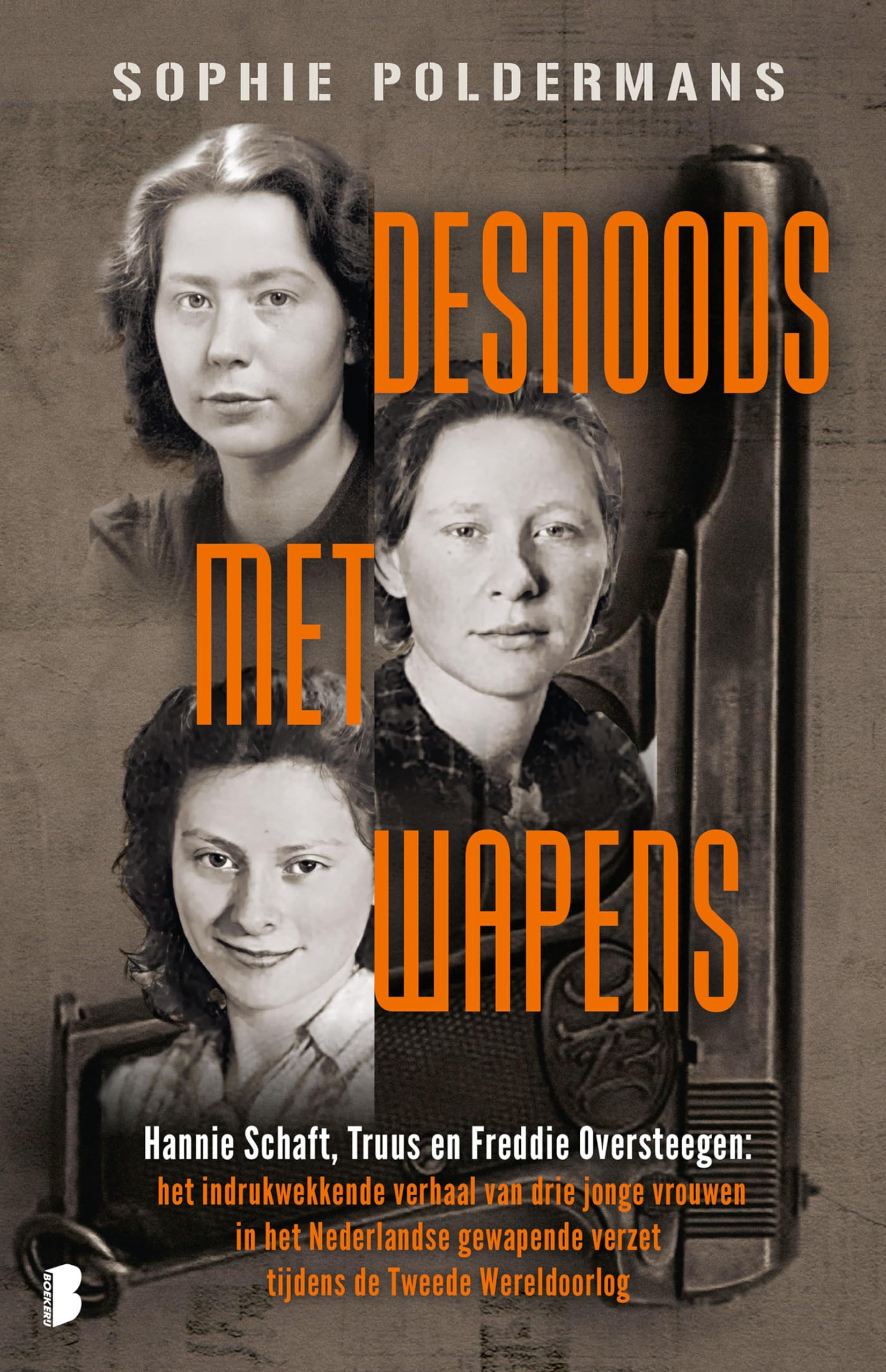 Desnoods met wapens: Hannie Schaft, Truus en Freddie Oversteegen: het indrukwekkende verhaal van drie jonge vrouwen in het Nederlandse gewapende verzet tijdens de Tweede Wereldoorlog (Dutch Edition)