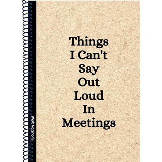 Things I Can't Say Out Loud In Meetings: Funny Notebook for Work, Gag Gift, Boss, Office, Secret Santa Gift for Coworker (Lined Journal with Quotes)
