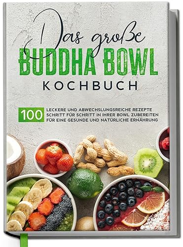 Edition Dreiblatt Kochbücher Das große Buddha Bowl Kochbuch: 100 leckere und abwechslungsreiche Rezepte Schritt für Schritt zubereiten für eine gesunde und natürliche Ernährung