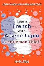 Learn French with Arsène Lupin Gentleman-Thief: Interlinear French to English (Learn French with Interlinear Stories for Beginners and Advanced Readers) By Kees Van den End