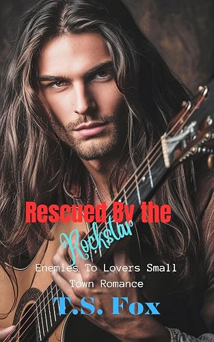 Rescued By The Rockstar: Enemies To Lover Small Town Romance