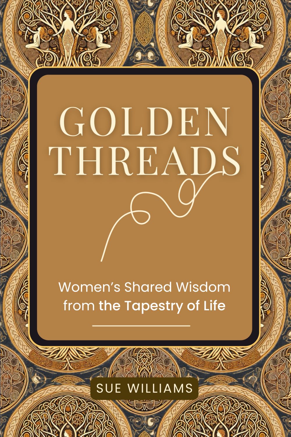 Sue Williams - Golden Threads: Women's Shared Wisdom from the Tapestry of Life - Lifestyle Book