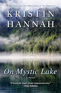 On Mystic Lake by Kristin Hannah: Emotional Novel of Love, Loss, Healing & Second Chances | National Bestseller