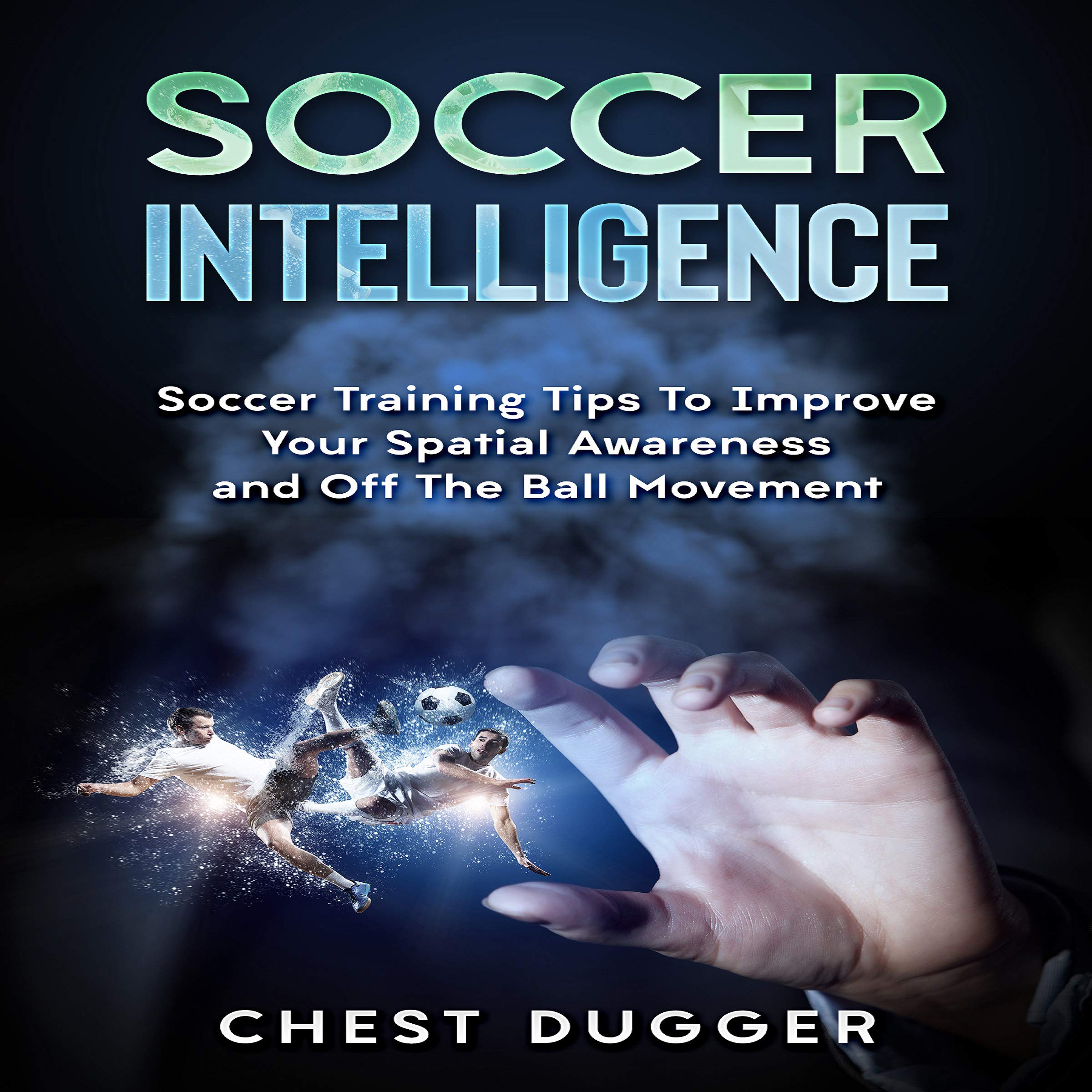 Soccer Intelligence: Soccer Training Tips to Improve Your Spatial Awareness and off the Ball Movement