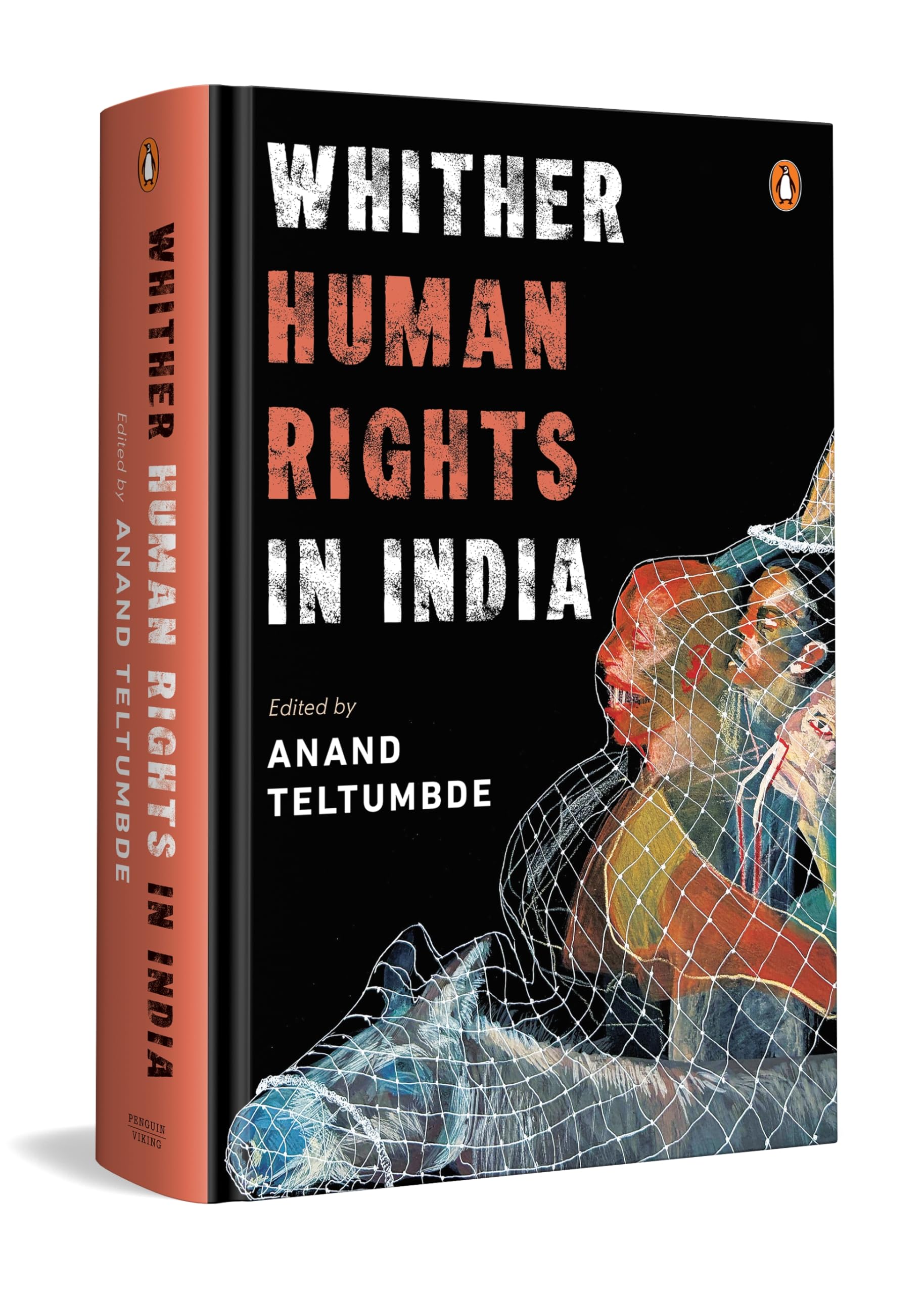 Whither Human Rights in India: Critical Essays on Democracy, State Power, Civil Liberties & the Lived Realities of Dalits, Adivasis, Minorities & More