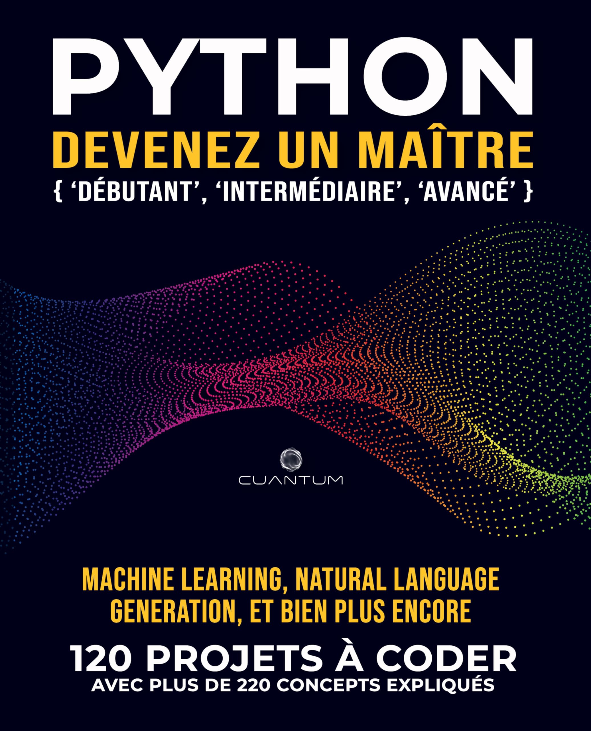 Python, devenez un maître: 120 exercices Python « concrets » avec plus de 220 concepts expliqués: La pratique est la clé du succès. De vrais projets Python à coder.