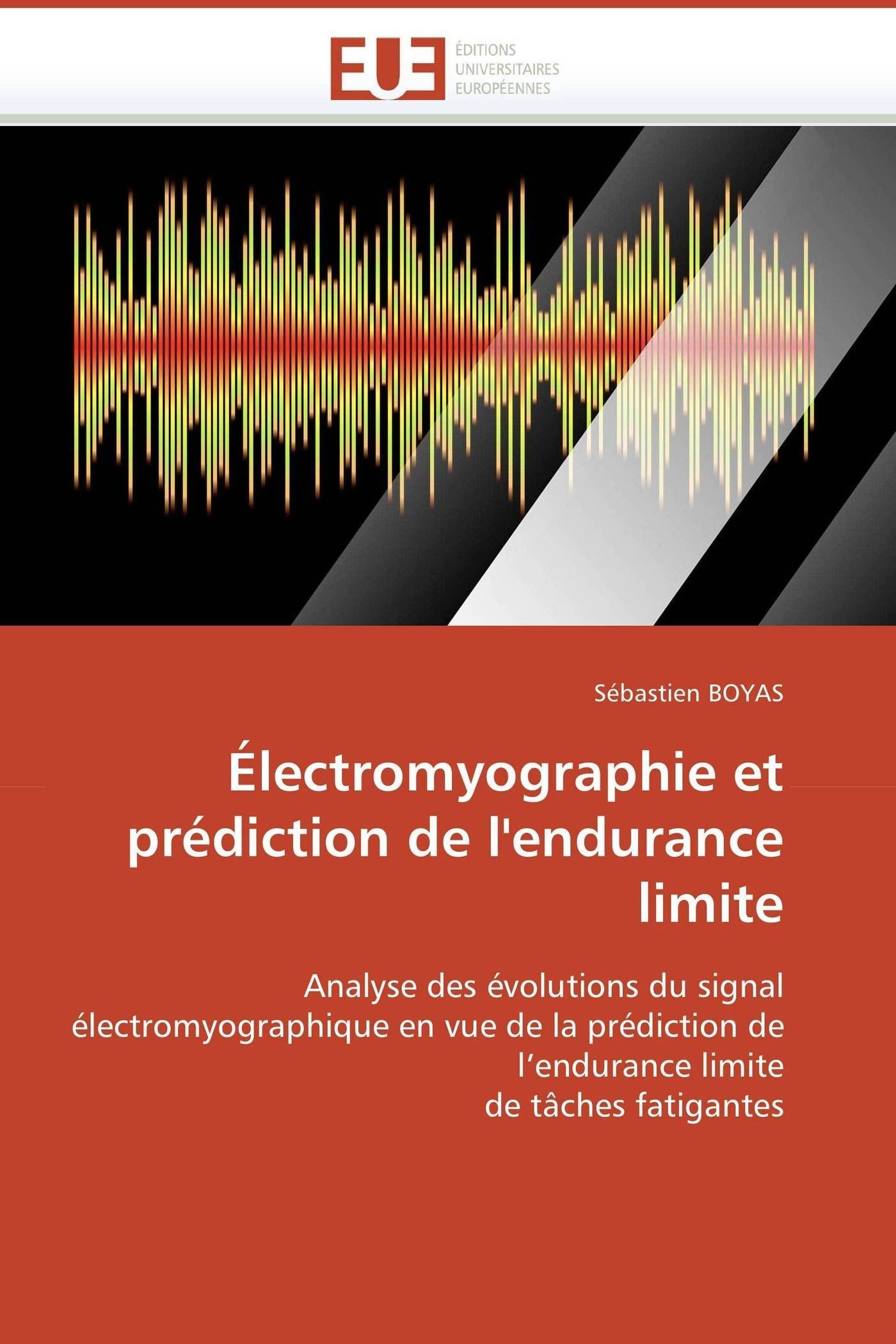 Électromyographie et prédiction de l'endurance limite: Analyse des évolutions du signal électromyographique en vue de la prédiction de l’endurance limite de tâches fatigantes (Omn.Univ.Europ.)