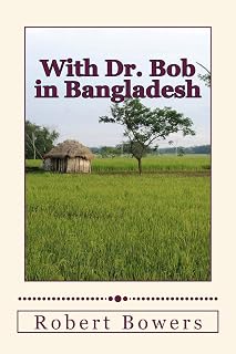 With Dr. Bob in Bangladesh (With Dr. Bob - by Robert Bowers)