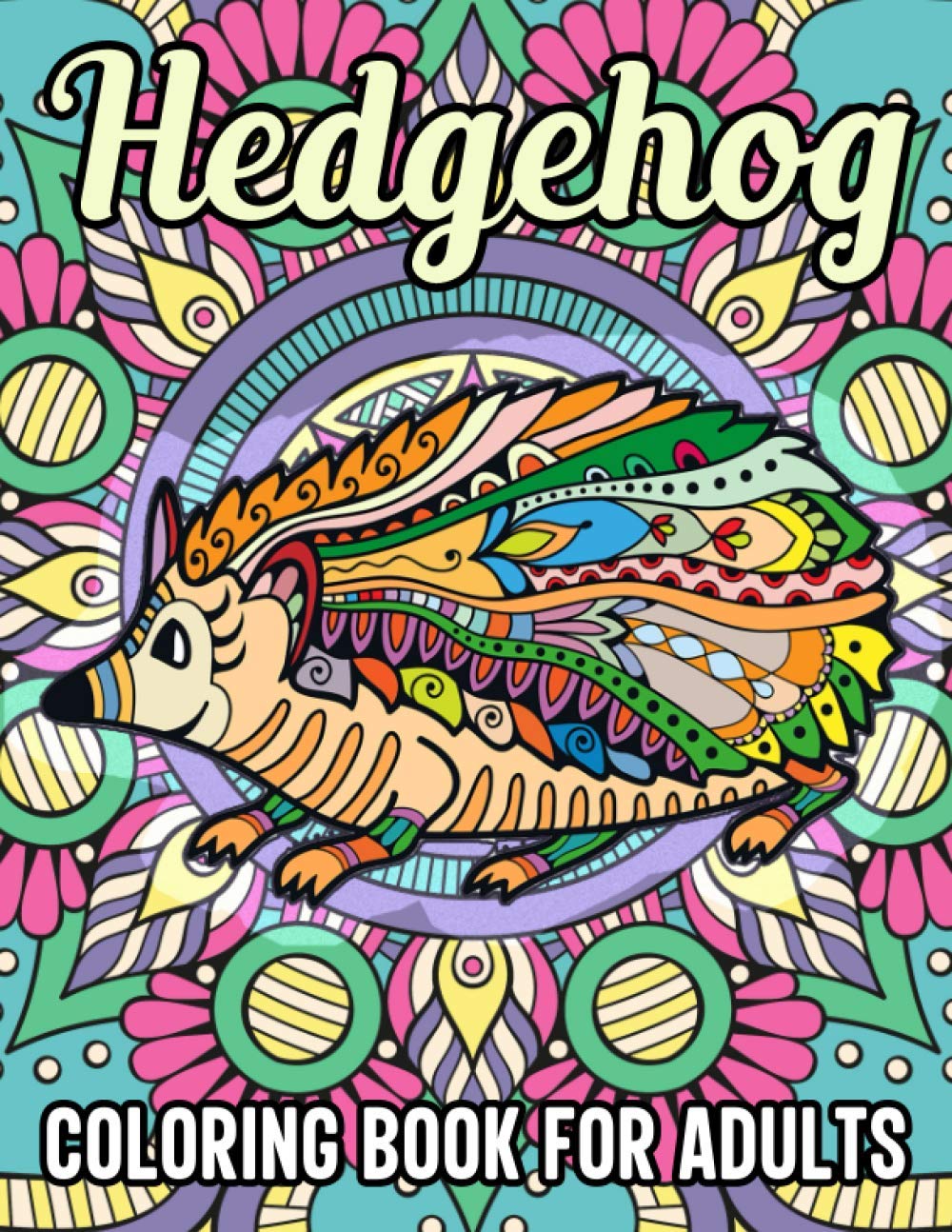 Hedgehog Coloring Book for Adults: 40 Mandala Style Cute Hedgehog Illustrations for Adults Stress Relief and Relaxation, Best Gift for Hedgehog Lovers