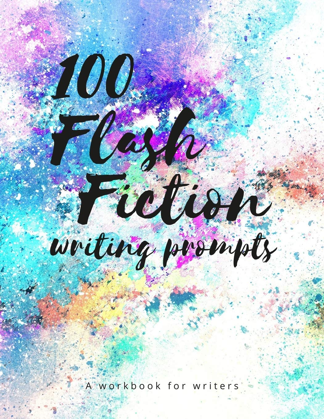 100 Flash Fiction Writing Prompts: A workbook for writers and authors of micro-fiction Paperback – December 27, 2019