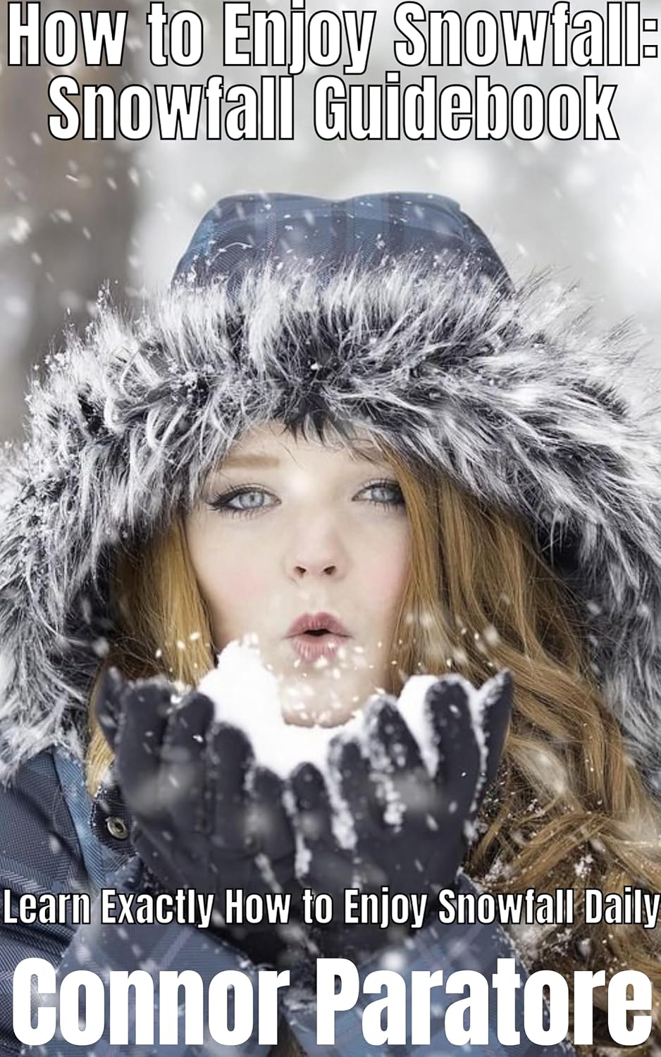 How to Enjoy Snowfall: Snowfall Guidebook: Learn Exactly How to Enjoy