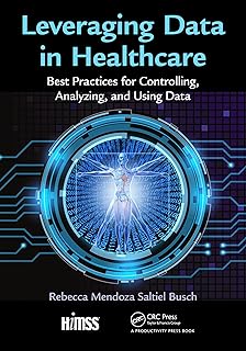 Leveraging Data in Healthcare: Best Practices for Controlling, Analyzing, and Using Data (HIMSS Book Series)