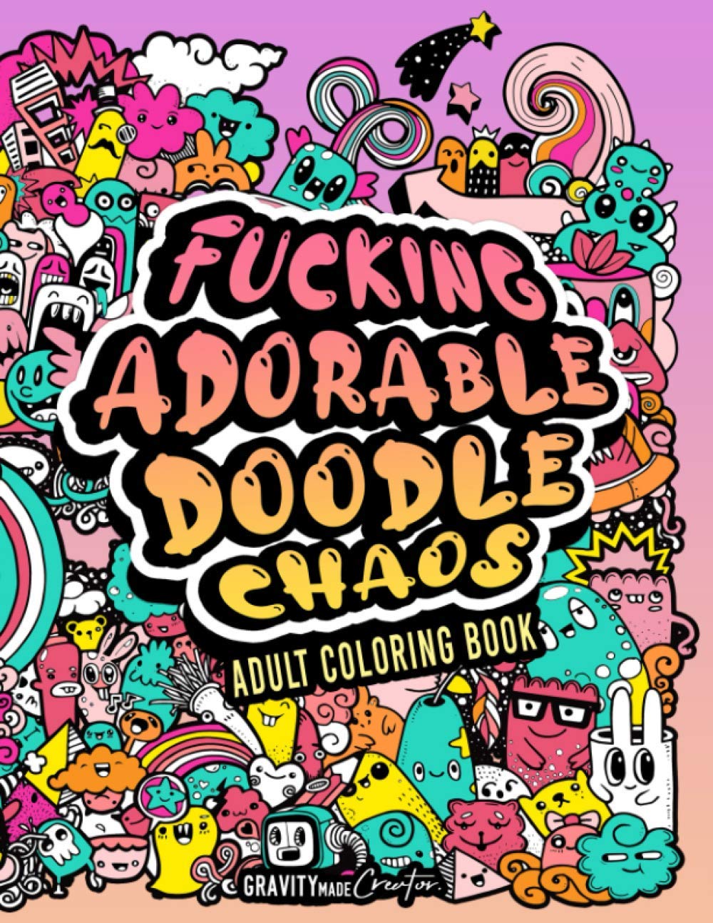 Fucking Adorable Doodle Chaos Adult Coloring Book: Kawaii Coloring Book with 40+ Fun and Relaxing Jam Packed Doodles Coloring Pages For Adults, Teens, ... Gift Ideas - Coloring Books For Grown-Ups )