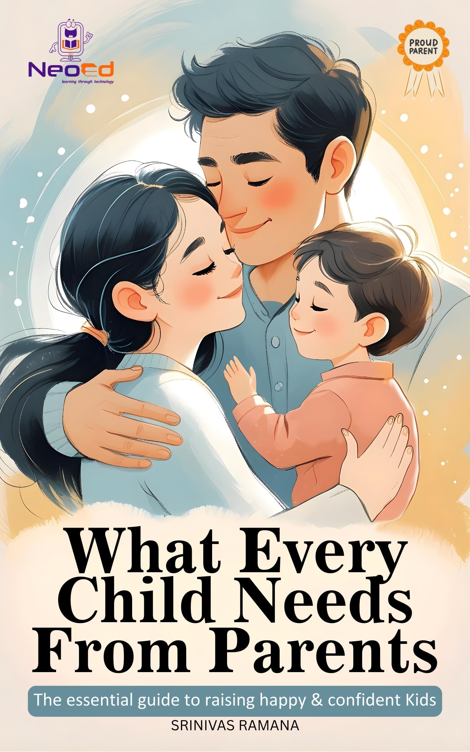 What Every Child Needs from Parents: A Practical Guide to Raising Emotionally Strong, Confident, and Connected Kids.