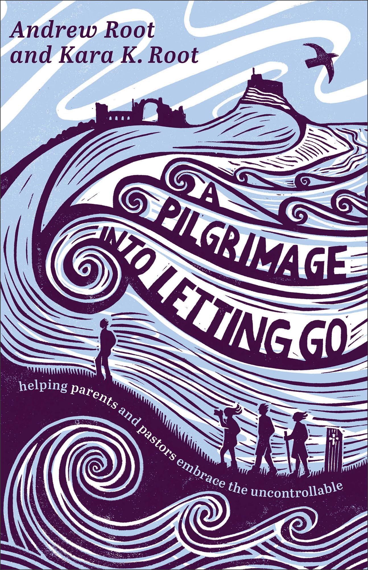 A Pilgrimage into Letting Go : Helping Parents and Pastors Embrace the Uncontrollable