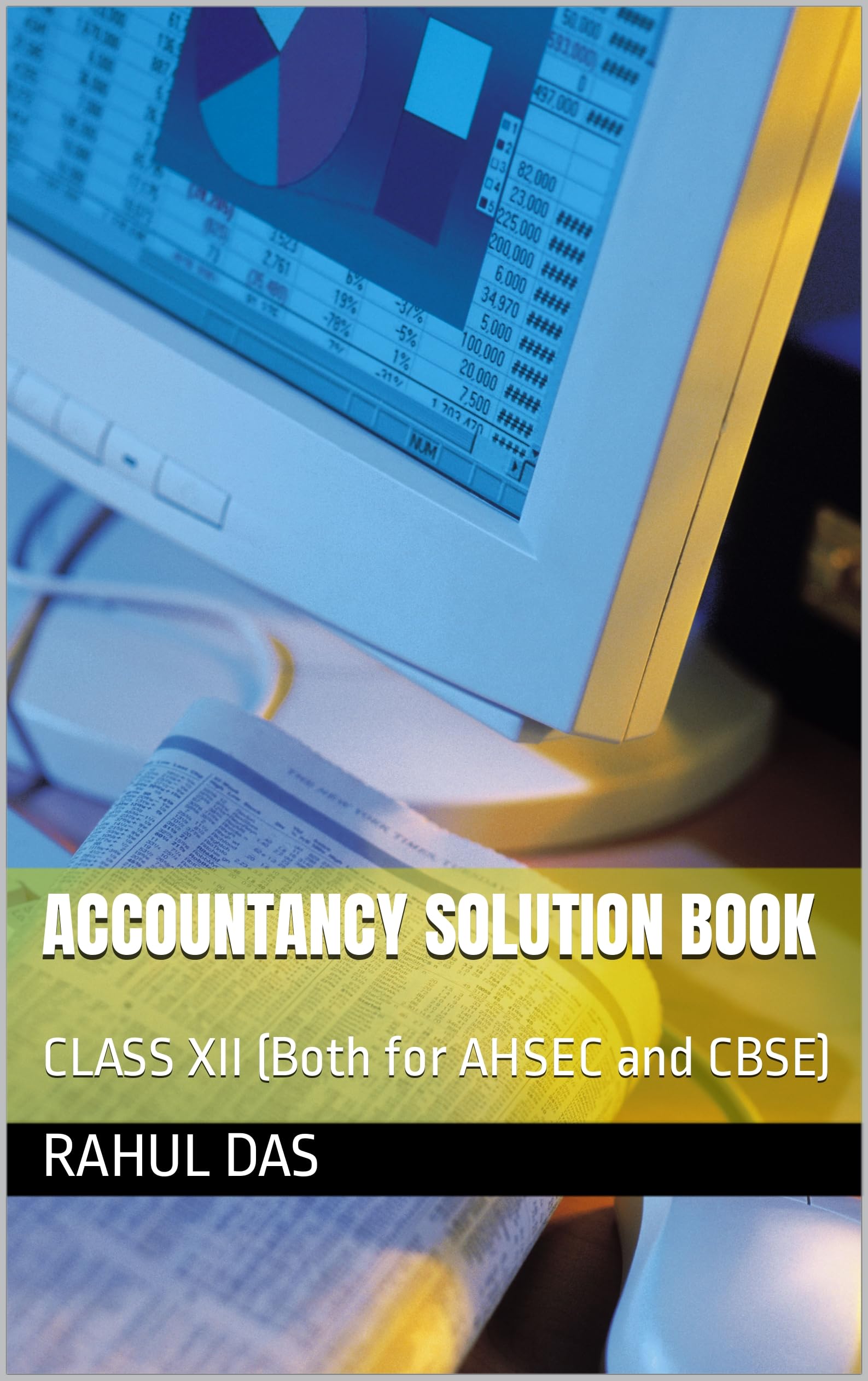 ACCOUNTANCY SOLUTION BOOK : CLASS XII (Both for AHSEC and CBSE)