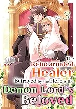 The Reincarnated Healer Betrayed by the Hero is the Demon Lord’s Beloved Vol.3