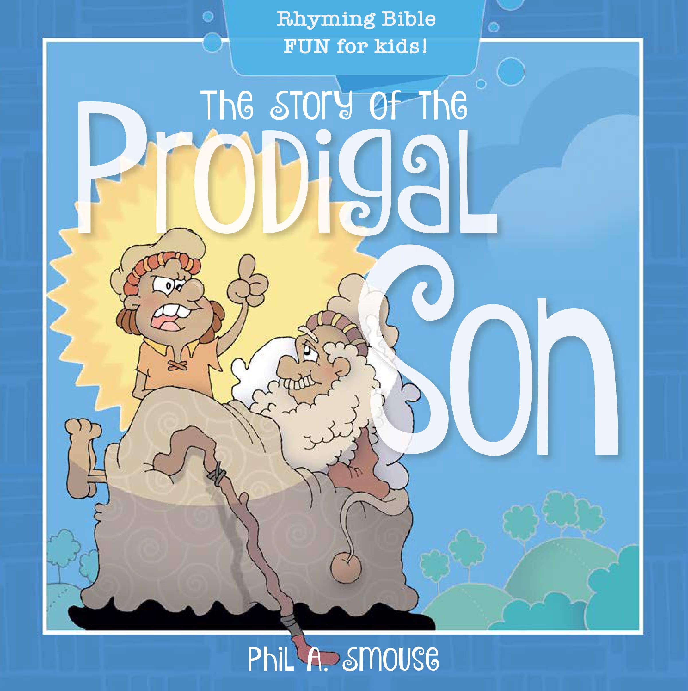 The Story of the Prodigal Son: Rhyming Bible Fun for Kids! (Oh, What God Will Go and Do!)