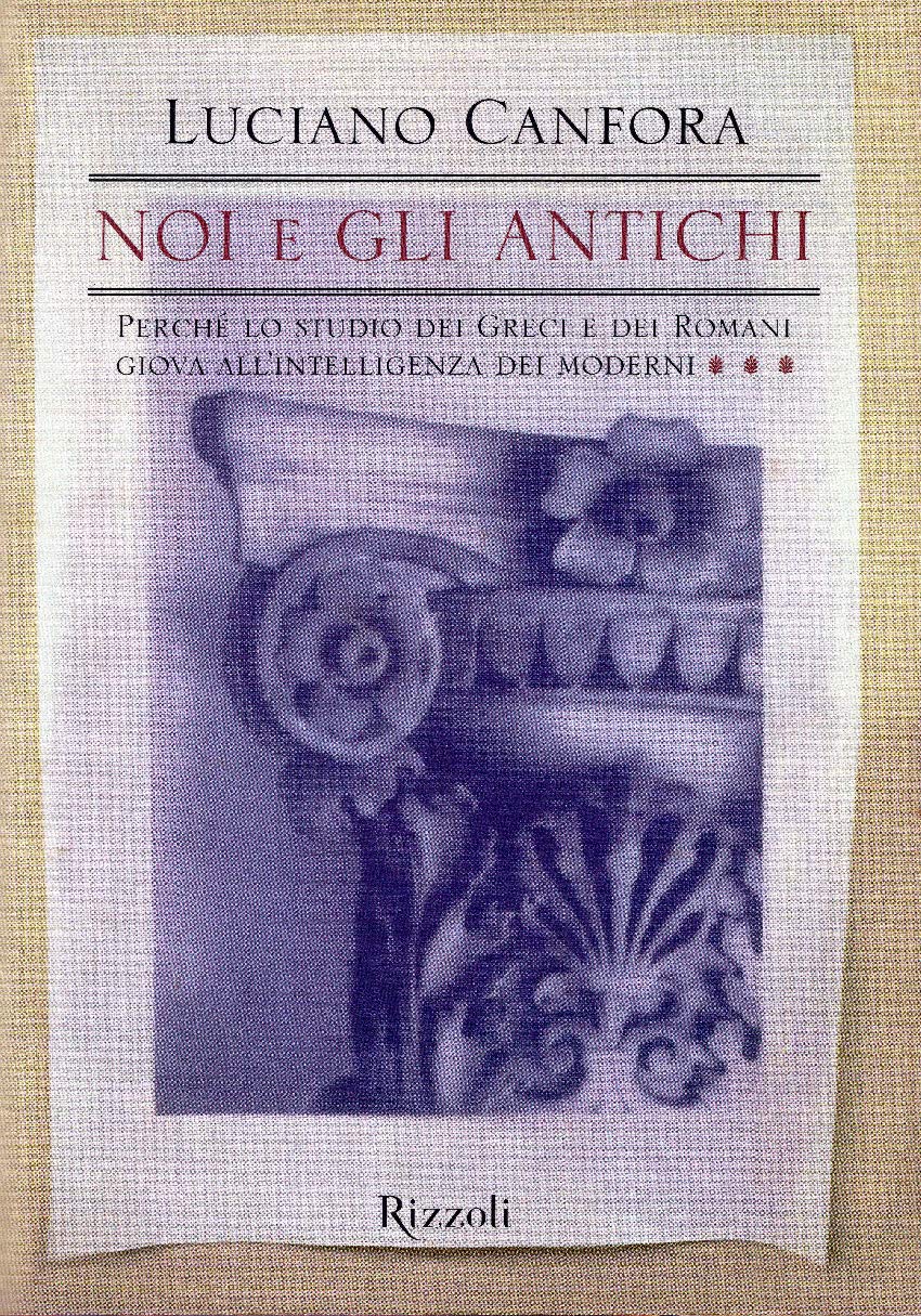 Noi e gli antichi. Perché lo studio dei Greci e dei Romani giova all'intelligenza dei moderni