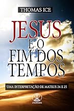 Jesus e o Fim dos Tempos: Uma interpretação de Mateus 24 e 25