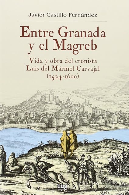 Portada de Entre Granada y el Magreb: Vida y Obra de Luis del Marmol Carvajal