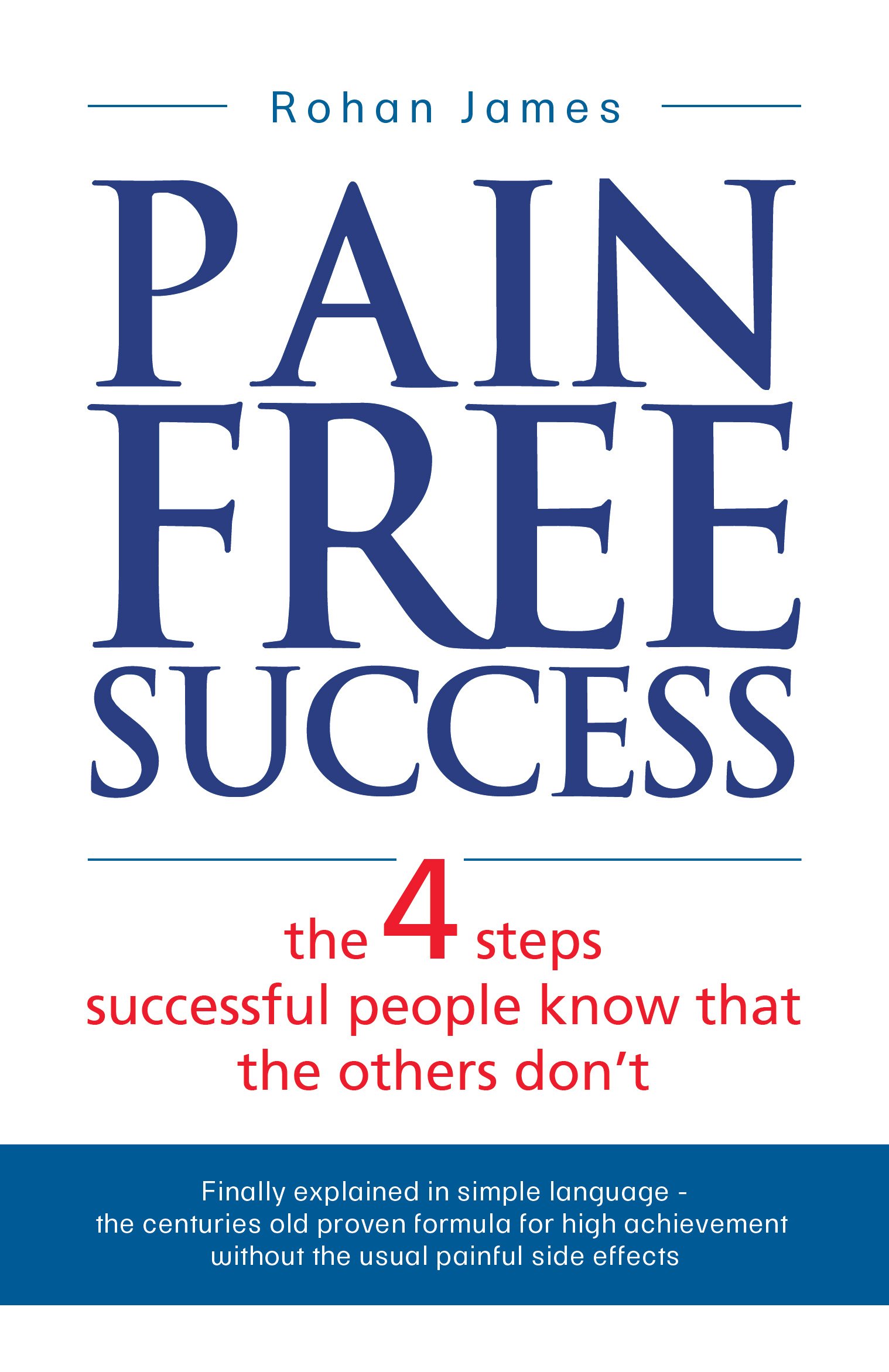Pain Free Success: The 4 Steps Successful People Know That The Others Don't