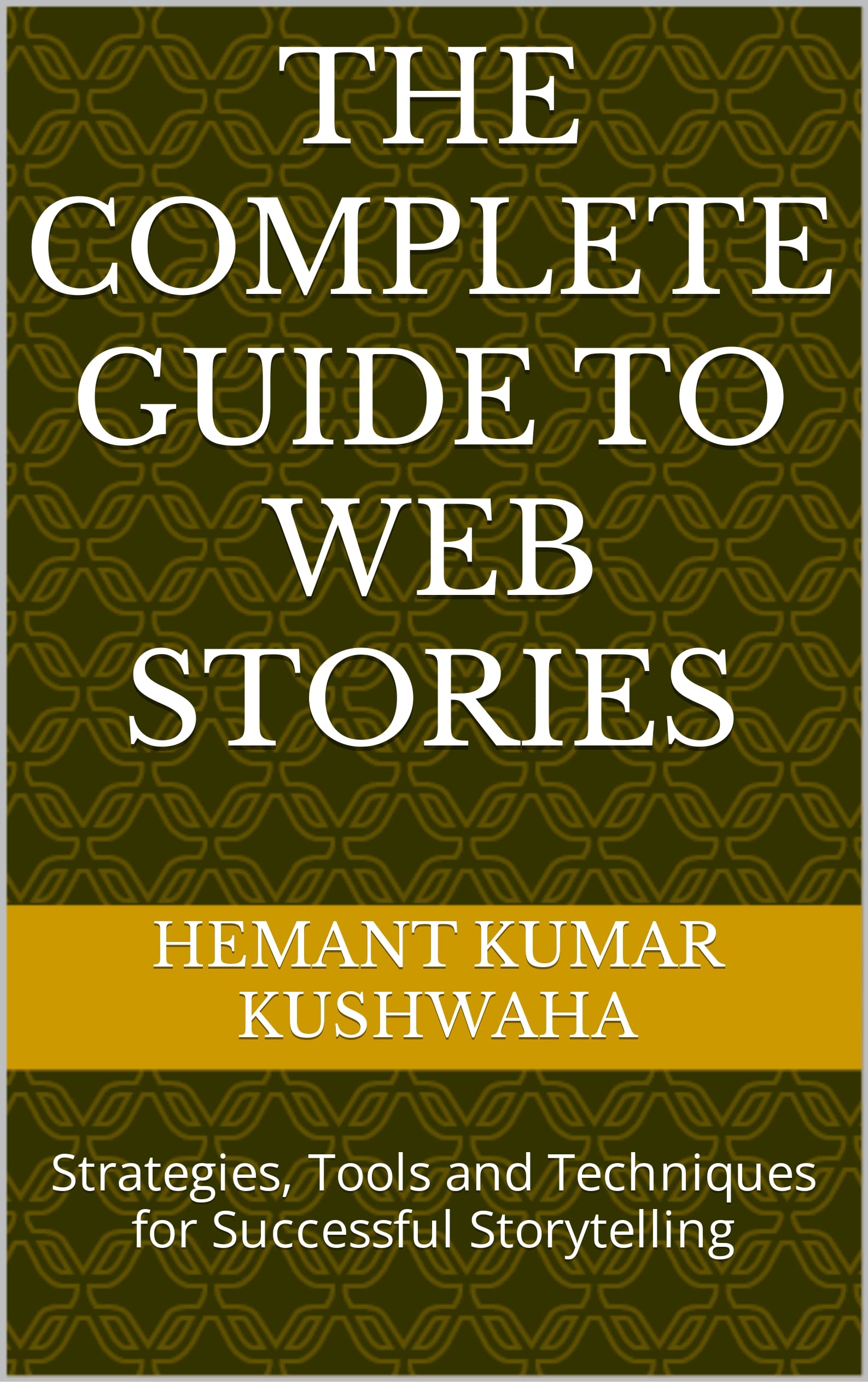 The Complete Guide to Web Stories: Strategies, Tools and Techniques for Successful Storytelling