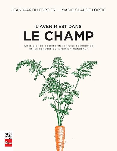 L'avenir est dans le champ: Un projet de société en 12 fruits et légumes et les conseils du jardinier-maraîcher