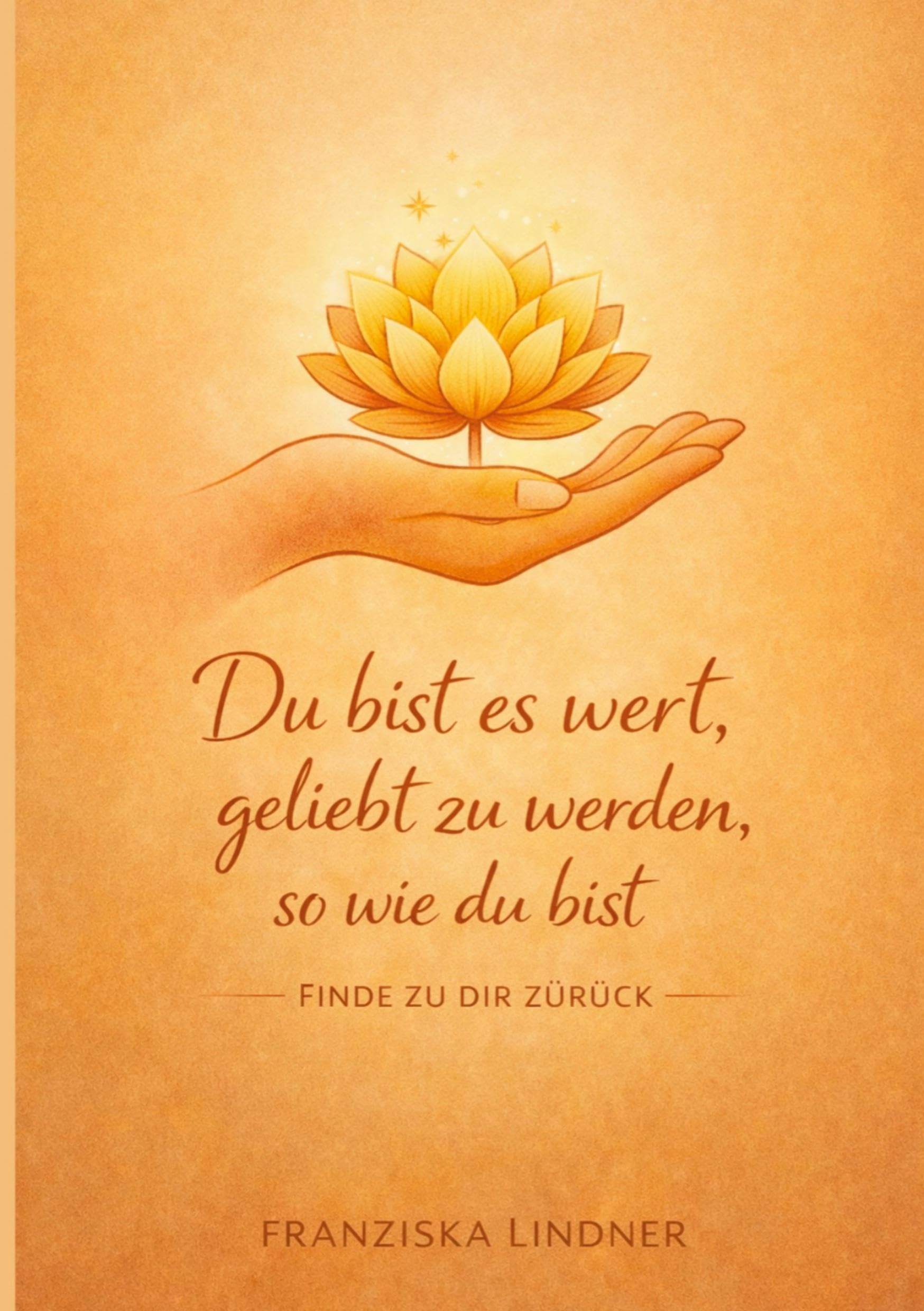 Du bist es wert, geliebt zu werden, so wie du bist: Finde zu dir zurück