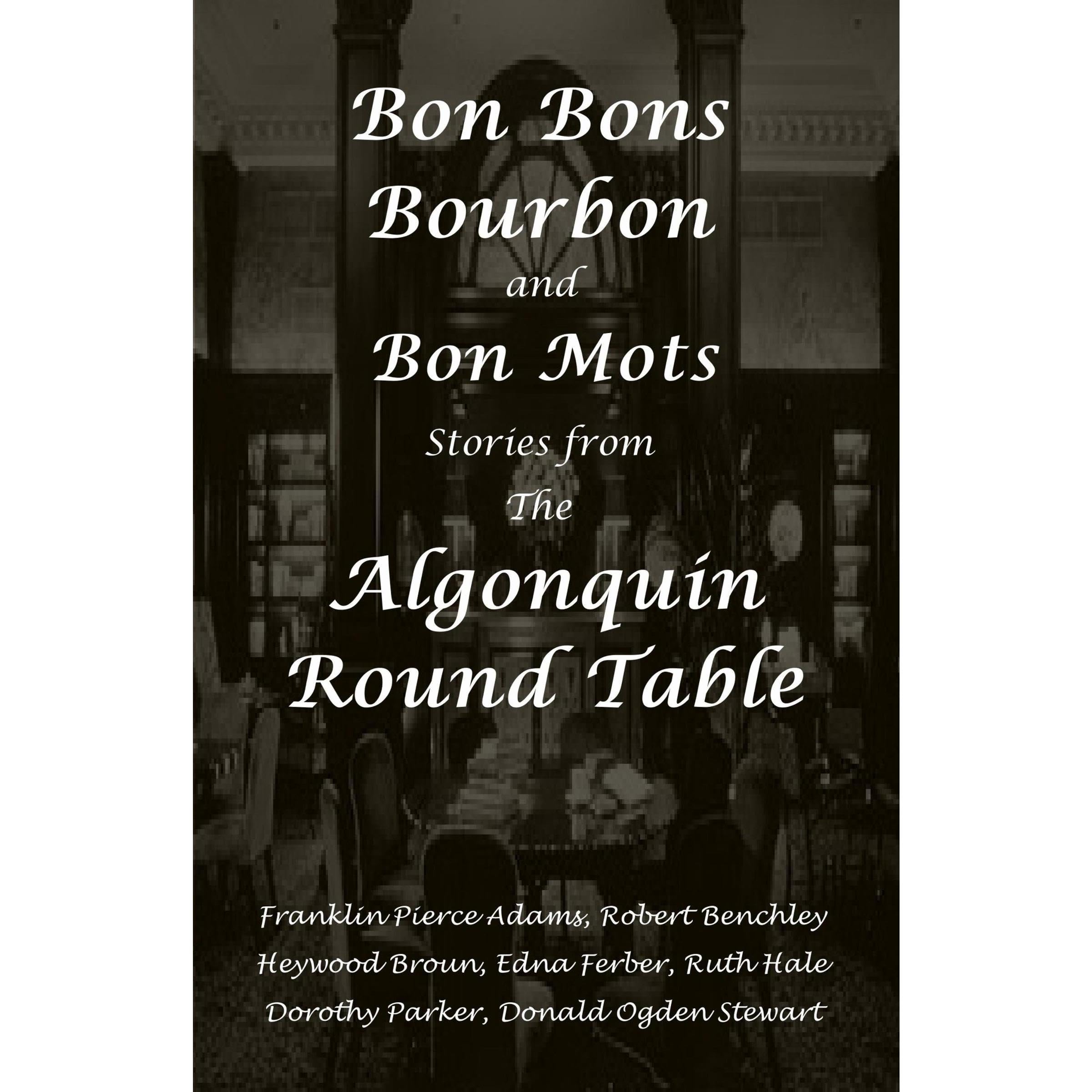 Bon Bons, Bourbon and Bon Mots: Stories from the Algonquin Round Table