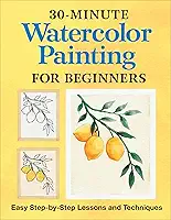 30-Minute Watercolor Painting for Beginners: Easy Step-By-Step Lessons and Techniques