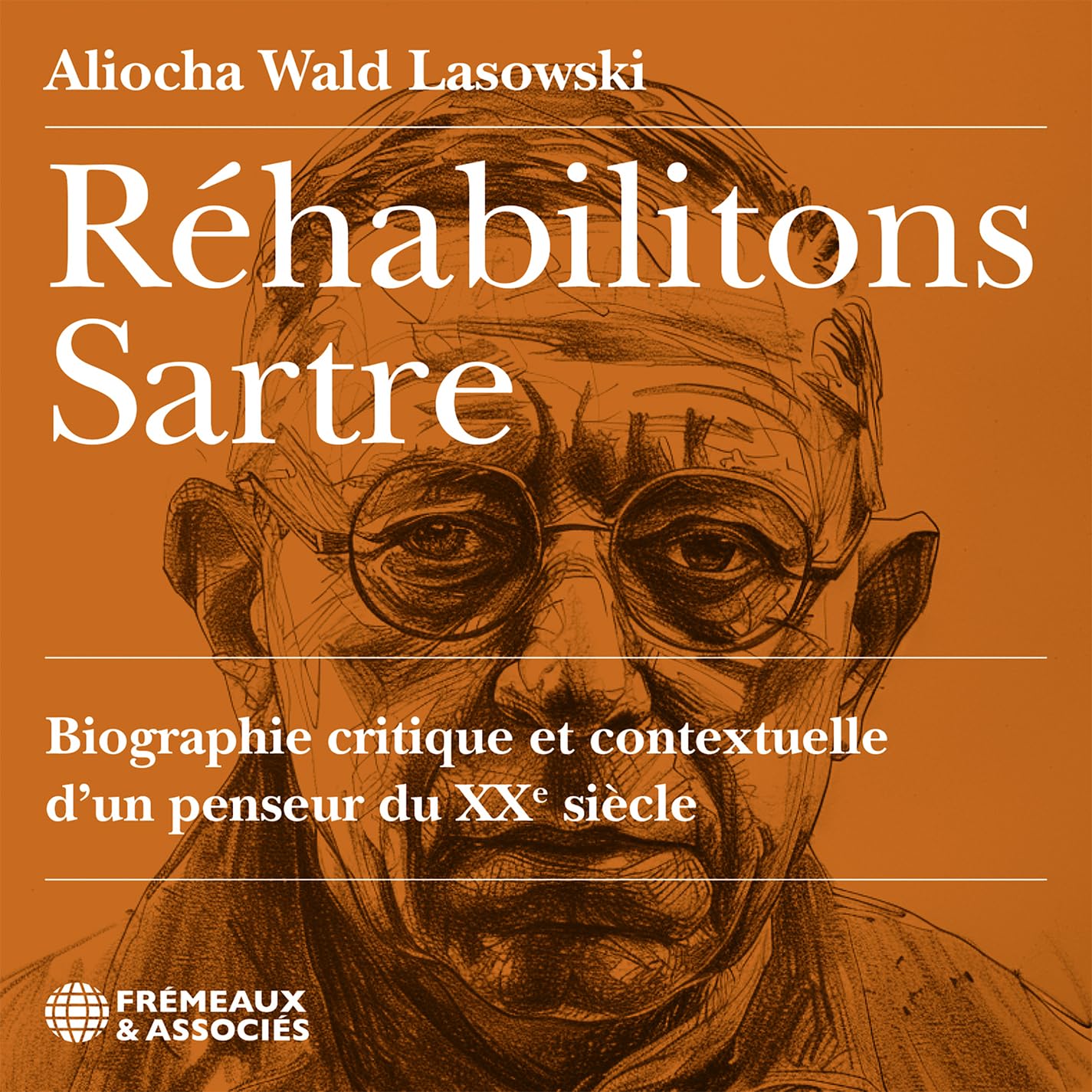 RÉHABILITONS SARTRE, BIOGRAPHIE CRITIQUE ET CONTEXTUELLE D’UN
