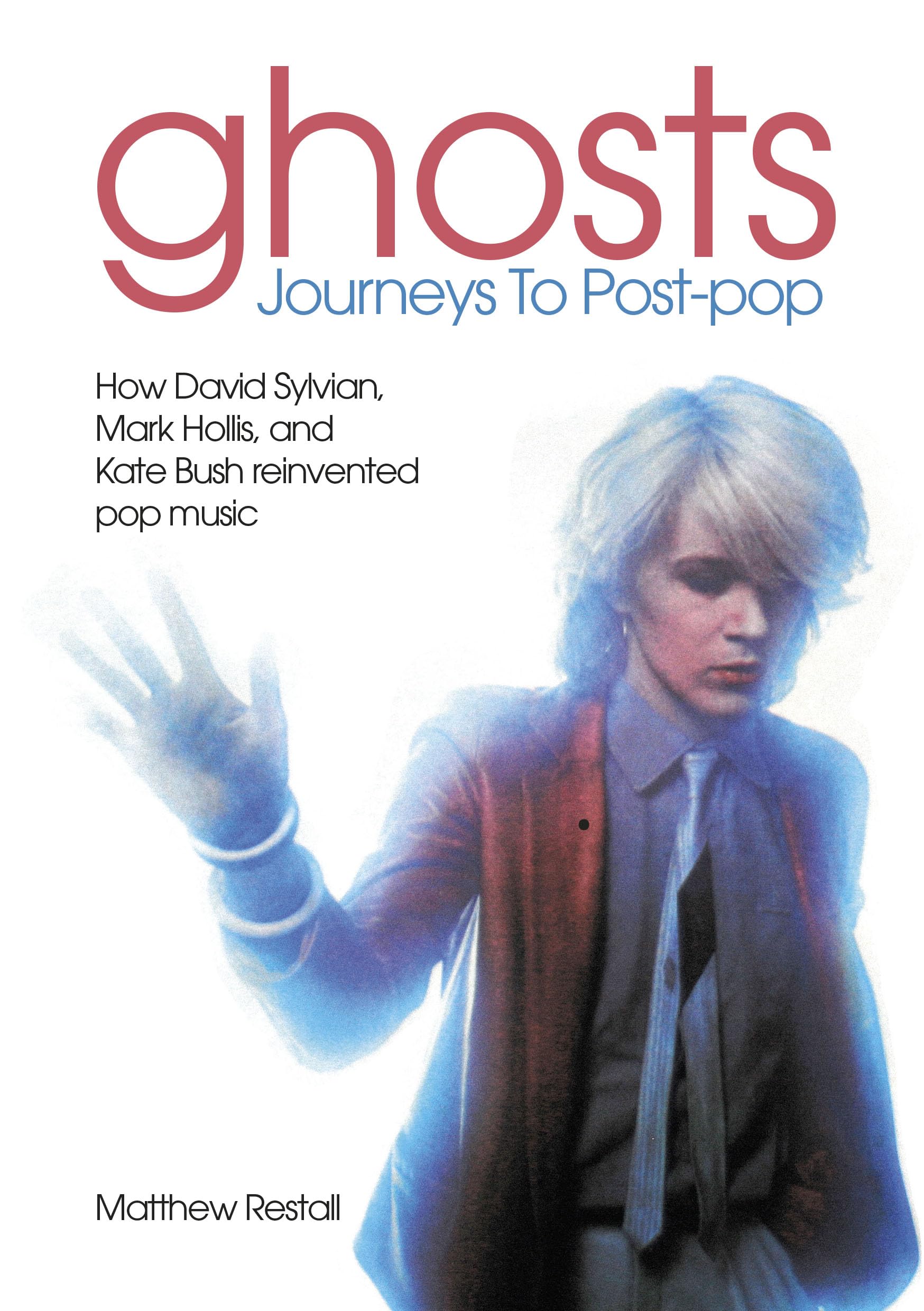 Ghosts - Journeys To Post Pop: How David Sylvan, Mark Hollis and Kate Bush Reinvented Pop Music